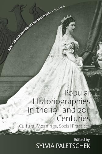 Popular Historiographies in the 19th and 20th Centuries: Cultural Meanings, Social Practices (New German Historical Perspectives, Band 4)