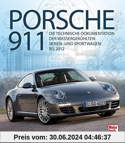 Porsche 911: Die technische Dokumentation der wassergekühlten Serien- und Sportwagen bis 2012
