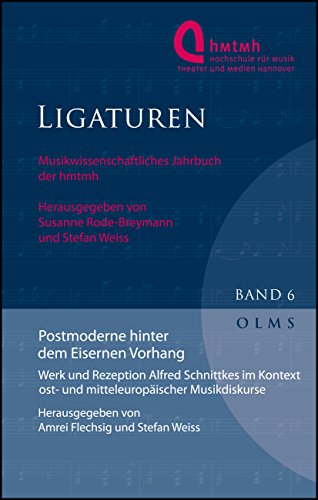 Postmoderne hinter dem Eisernen Vorhang: Werk und Rezeption Alfred Schnittkes im Kontext ost- und mitteleuropäischer Musikdiskurse. (Ligaturen - ... Hochschule für Musik und Theater Hannover)