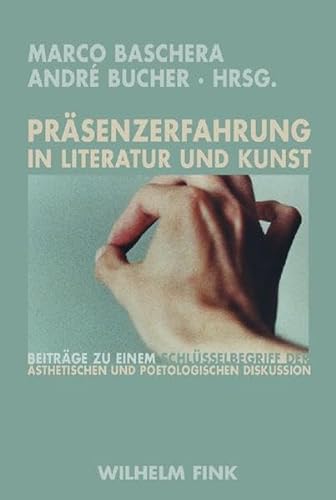 Präsenzerfahrung in Literatur und Kunst: Beiträge zu einem Schlüsselbegriff der ästhetischen und poetologischen Diskussion von Fink Wilhelm GmbH + Co.KG