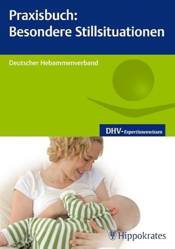 Praxisbuch: Besondere Stillsituationen: Hrsg.: Deutscher Hebammenverband (DHV-Expertinnenwissen)