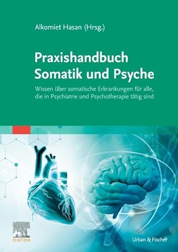 Praxishandbuch Somatik und Psyche: Wissen über somatische Erkrankungen für alle, die in Psychiatrie und Psychotherapie tätig sind von Urban & Fischer Verlag/Elsevier GmbH