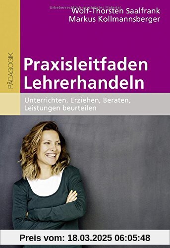 Praxisleitfaden Lehrerhandeln: Unterrichten, Erziehen, Beraten, Leistungen beurteilen