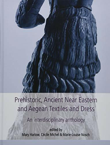 Prehistoric, Ancient Near Eastern & Aegean Textiles and Dress: An Interdisciplinary Anthology ...