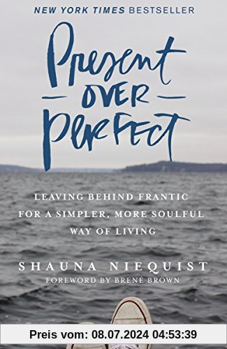 Present Over Perfect : Leaving Behind Frantic for a Simpler, More Soulful Way of Living: Leaving Behind Frantic for a Simpler, More Soulful Way of Living