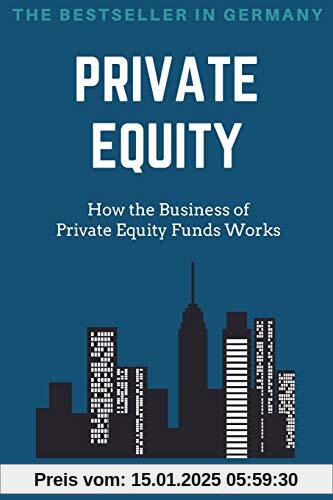 Private Equity: How the Business of Private Equity Funds Works