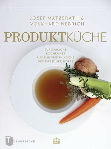 Produktküche - Europäische Kochkunst aus der feinen Küche des Dresdner Hofes (Land kulinarisch...