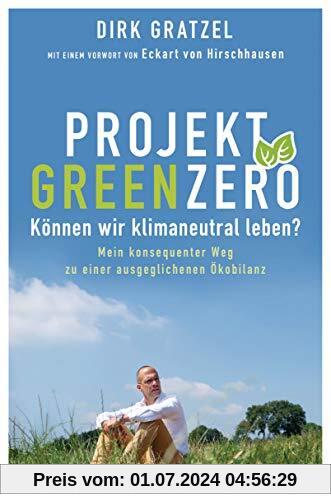 Projekt Green Zero: Können wir klimaneutral leben? Mein konsequenter Weg zu einer ausgeglichenen Ökobilanz - Mit einem Vorwort von Eckart von Hirschhausen