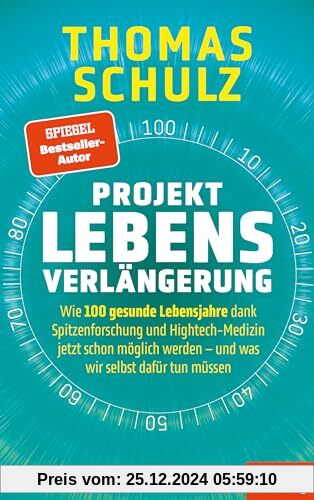 Projekt Lebensverlängerung: Wie 100 gesunde Lebensjahre dank Spitzenforschung und Hightech-Medizin jetzt schon möglich werden - und was wir selbst dafür tun müssen - Ein SPIEGEL-Buch