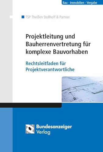 Projektleitung und Bauherrenvertretung für komplexe Bauvorhaben: Rechtsleitfaden für Projektverantwortliche