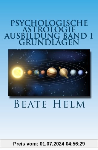 Psychologische Astrologie - Ausbildung Band 1 - Grundlagen: Einführung - Die 12 astrologischen Grundenergien - Aufbau des Horoskops - Aspekte