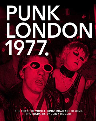 Punk London, 1977: The Roxy, The Vortex, Kings Road and Beyond