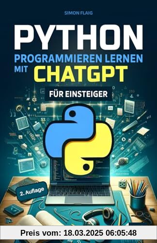 Python programmieren lernen mit ChatGPT: Als Einsteiger 5-mal schneller professionelle Anwendungen programmieren mithilfe von Künstlicher Intelligenz (KI)