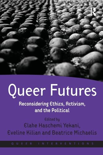 Queer Futures: Reconsidering Ethics, Activism, and the Political (Queer Interventions)