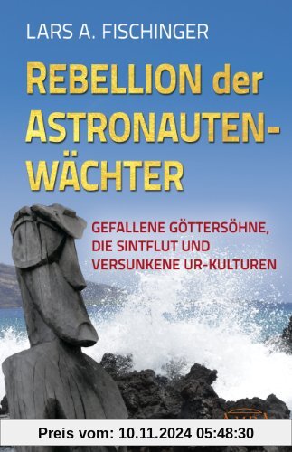 REBELLION DER ASTRONAUTENWÄCHTER. Gefallene Göttersöhne, die Sintflut und versunkene Ur-Kulturen