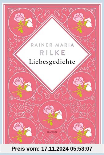 Rainer Maria Rilke, Liebesgedichte. Schmuckausgabe mit Kupferprägung: Du mußt Dein Ändern leben Rainer Maria Rilke (Anacondas besondere Klassiker, Band 7)