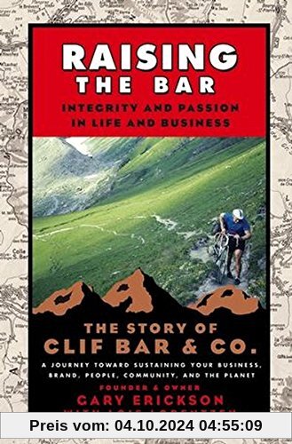 Raising the Bar: Integrity and Passion in Life and Business: The Story of Clif Bar Inc.: Integrity and Passion in Life and Business - The Story of Clif Bar & Co.