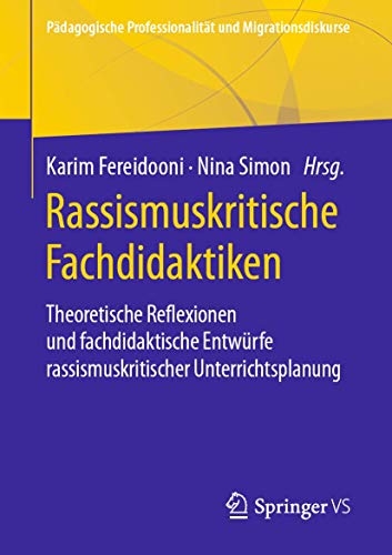 Rassismuskritische Fachdidaktiken: Theoretische Reflexionen und fachdidaktische Entwürfe rassismuskritischer Unterrichtsplanung (Pädagogische Professionalität und Migrationsdiskurse) von Springer VS