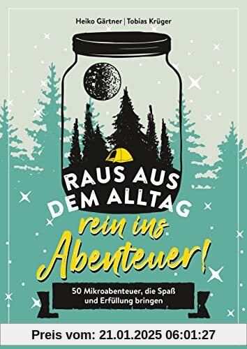 Raus aus dem Alltag, rein ins Abenteuer!: 50 Mikroabenteuer, die Spaß und Erfüllung bringen. Konkrete Tipps, Anleitungen und viele Variationsmöglichkeiten für Indoor und Outdoor