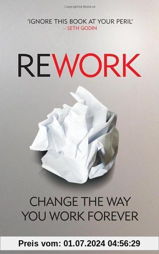 ReWork: Change the Way You Work Forever: Cancel Your Meetings, One-Down the Competition and Discover Greatness