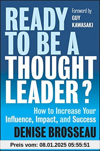 Ready to Be a Thought Leader?: How to Increase Your Influence, Impact, and Success