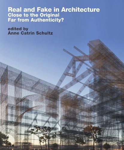 Real and Fake in Architecture: Close to the Original, Far from Authenticity von Axel Menges