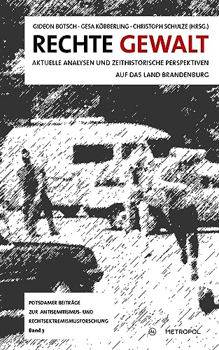 Rechte Gewalt: Aktuelle Analysen und zeithistorische Perspektiven auf das Land Brandenburg (Potsdamer Beiträge zur Antisemitismus- und Rechtsextremismusforschung) von Metropol-Verlag