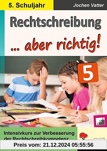 Rechtschreibung ... aber richtig! / Klasse 5: Intensivkurs zur Verbesserung der Rechtschreibkompetenz im 5. Schuljahr