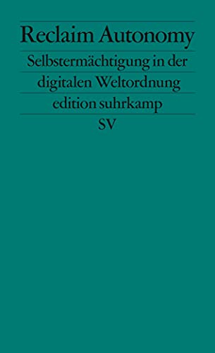 Reclaim Autonomy: Selbstermächtigung in der digitalen Weltordnung (edition suhrkamp) von Suhrkamp Verlag AG