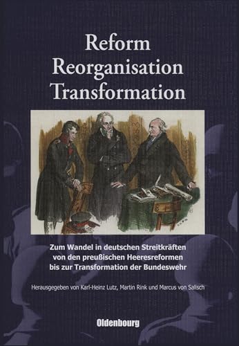 Reform, Reorganisation, Transformation: Zum Wandel in den deutschen Streitkräften von den preußischen Heeresreformen bis zur Transformation der Bundeswehr