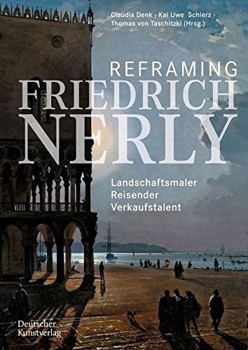 Reframing Friedrich Nerly: Landschaftsmaler, Reisender, Verkaufstalent von Deutscher Kunstverlag (DKV)