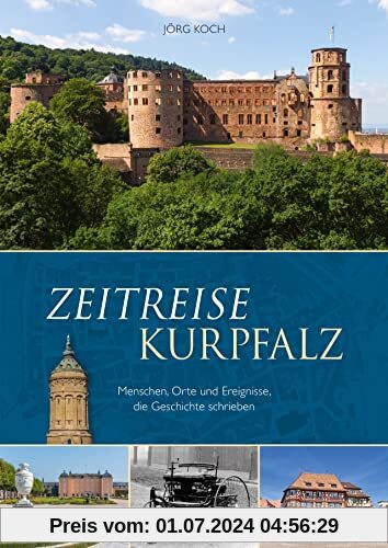 Regionalgeschichte – Zeitreise Kurpfalz: Menschen, Orte und Ereignisse, die Geschichte schrieben. Erleben Sie die Heimatgeschichte der Region in Text und Bild