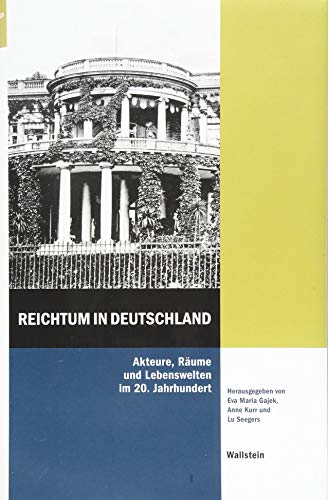 Reichtum in Deutschland: Akteure, Räume und Lebenswelten im 20. Jahrhundert (Hamburger Beiträge zur Sozial- und Zeitgeschichte) von Wallstein