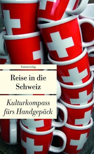 Reise in die Schweiz: Kulturkompass fürs Handgepäck: Kulturkompass fürs Handgepäck. Bücher fürs Handgepäck