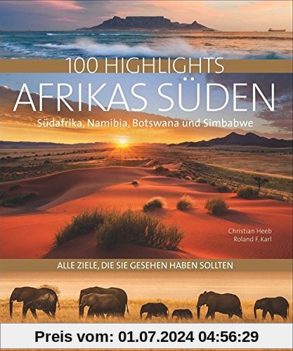 Reisebildband Afrika: 100 Highlights Afrikas Süden, zu denen Sie im Urlaub reisen sollten: Südafrika, Kapstadt, Namibia, Angola, Sambesi, die Viktoriafälle, Malawi, Simbabwe und Krügerpark