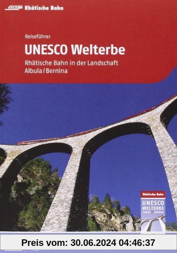 Reiseführer UNESCO Welterbe: Rhätische Bahn in der Landschaft Albula/Bernina