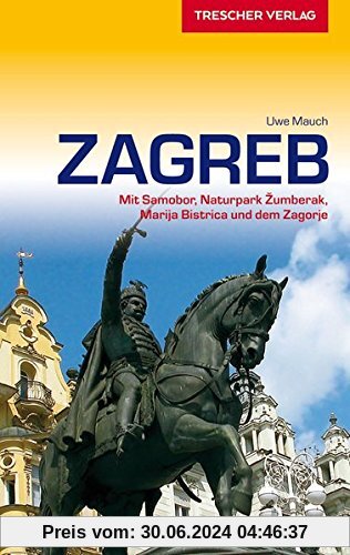 Reiseführer Zagreb: Mit Samobor, Naturpark Žumberak, Marija Bistrica und der Zagorje (Trescher-Reihe Reisen)
