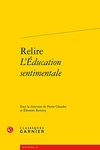 Relire L'education Sentimentale (Rencontres: Etudes Dix-neuviemises dirigee par Pierre Glaudes 39, Band 331) von Classiques Garnier