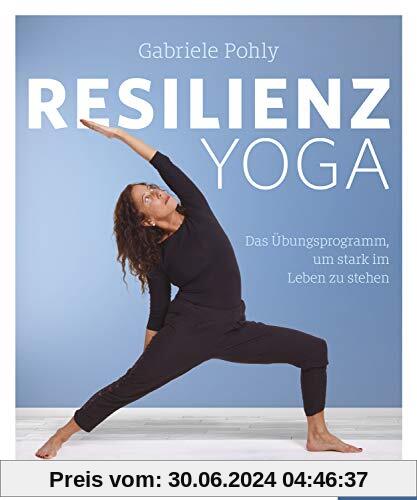 Resilienz Yoga: Das Übungsprogramm, um stark im Leben zu stehen