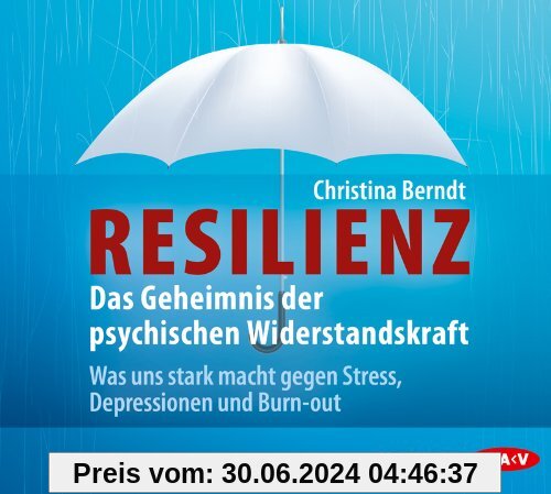 Resilienz. Das Geheimnis der psychischen Widerstandskraft: Was uns stark macht gegen Stress, Depressionen und Burn-out (4 CDs)
