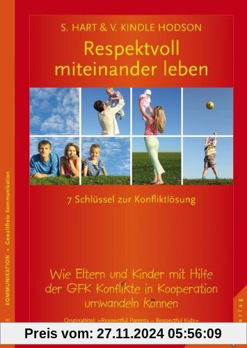 Respektvoll miteinander leben: Die 7 Schlüssel zur Konfliktlösung. Wie Eltern und Kinder mit Hilfe der GFK Konflikte in Kooperation umwandeln können