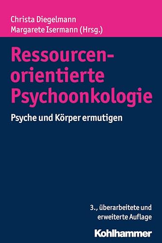 Ressourcenorientierte Psychoonkologie: Psyche und Körper ermutigen von Kohlhammer W.
