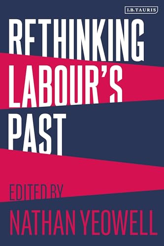 Rethinking Labour's Past: Rethinking the History of the Labour Party