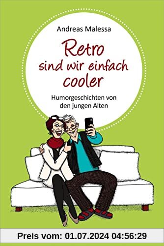 Retro sind wir einfach cooler: Humorgeschichten aus den besten Jahren: Humorgeschichten von den jungen Alten (Geschenkbuch)