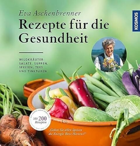 Rezepte für die Gesundheit: Wildkräutersalate, Suppen, Speisen, Tees und Tinkturen