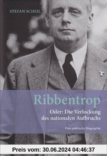 Ribbentrop.: Oder: Die Verlockung des nationalen Aufbruchs. Eine politische Biographie.