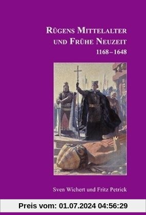 Rügens Geschichte von den Anfängen bis zur Gegenwart in fünf Teilen. Teil 2: Rügens Mittelalter und Frühe Neuzeit 1168-1648