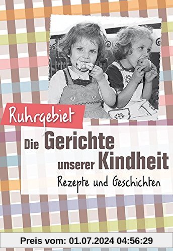Ruhrgebiet - Die Gerichte unserer Kindheit: Rezepte und Geschichte