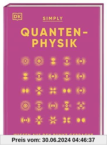 SIMPLY. Quantenphysik: Wissen auf den Punkt gebracht. Visuelles Nachschlagewerk zu über 100 zentralen Themen der Quantenphysik