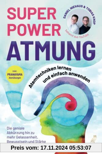 SUPERPOWER ATMUNG: Atemtechniken lernen und einfach anwenden - Die geniale Abkürzung hin zu mehr Gelassenheit, Bewusstsein und Stärke im Alltag - inkl. Pranayama Atemübungen